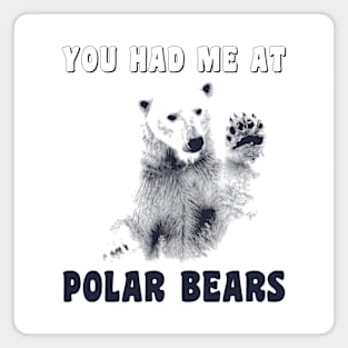 You Had Me At Polar Bears Magnet